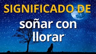 Qué significa soñar con llorar 💤 Interpretación de los Sueños