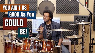 5 Reasons Why You Ain't As Good As You Could Be!