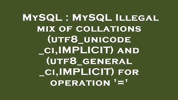 MySQL : MySQL Illegal mix of collations (utf8_unicode_ci,IMPLICIT) and (utf8_general_ci,IMPLICIT) fo