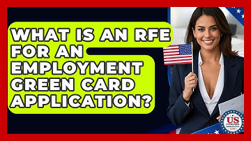 What Is An RFE For An Employment Green Card Application? - US Citizenship Immigration Guide
