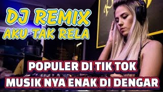 Dj Remix Aku Tak Rela  Musik Nya Enak Di Dengar populer Di Tik Tok
