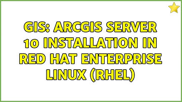 GIS: ArcGIS Server 10 installation in Red Hat Enterprise Linux (RHEL) (2 Solutions!!)