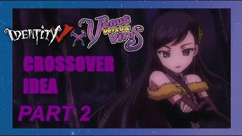 Identity V x Venus Versus Virus Part 2 (Crossover IDEA)