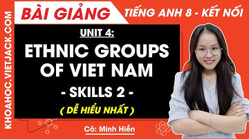 Tiếng Anh lớp 8 Unit 4 | Skills 2 | Ethnic groups of Viet Nam - trang 47 Global Success