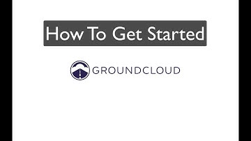 Welcome: Getting Started With GroundCloud