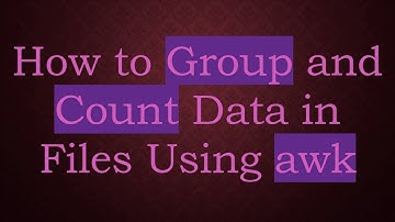 How to Group and Count Data in Files Using awk