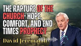 David Jeremaiah _ The Rapture of the Church- Hope, Comfort, and End Times Prophecy