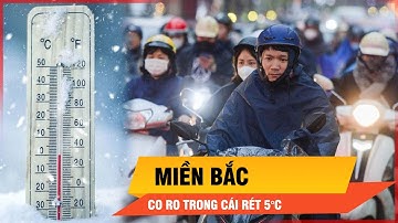 Tận mắt chứng kiến người miền Bắc co ro trong cái rét 5°C | Thời sự