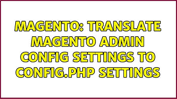 Magento: Translate Magento Admin config settings to config.php settings