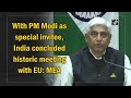 With PM Modi as special invitee, India concluded historic meeting with EU: MEA