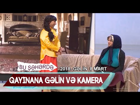 Bu seherde 2018 - Gelin 8 mart  Qayınana gelin və kamera