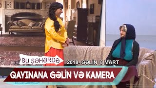 Bu seherde 2018 - Gelin 8 mart Qayınana gelin və kamera