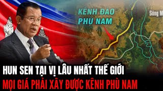 Hun Sen Lãnh Đạo Tại Vị Lâu Nhất Thế Giới Quyết Tâm Xây Kênh Phù Nam | Hiểu Rõ Hơn