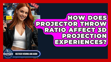 How Does Projector Throw Ratio Affect 3D Projection Experiences? - NextGen Viewing and Audio