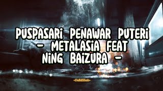 Metalasia ft Ning Baizura - Puspasari Penawar Puteri (Lirik Lagu)