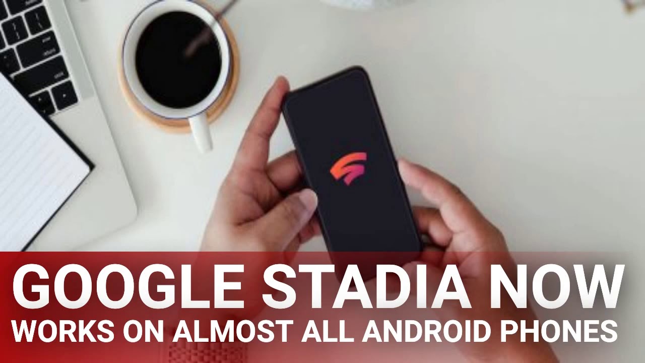 Google Stadia Now Works on Almost All Android Phones