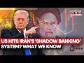 US Hits Iran’s ‘Shadow Banking’ System With Sanctions? 35 China Linked Firms, Individual Faces Heat?