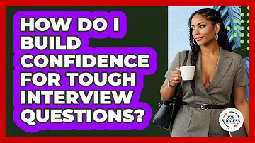 How Do I Build Confidence For Tough Interview Questions? - Job Success Network