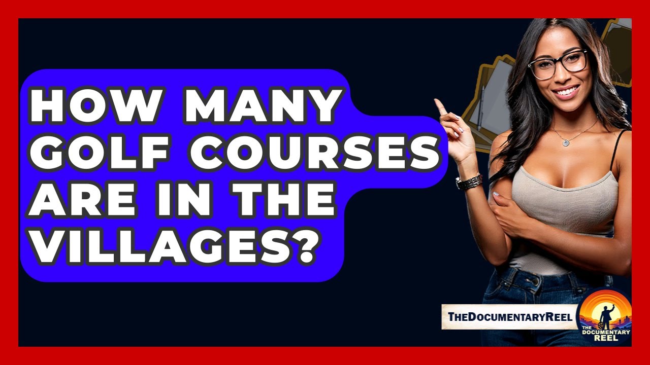 How Many Golf Courses Are In The Villages? - The Documentary Reel