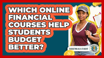 Which Online Financial Courses Help Students Budget Better? - Budgeting as a Student