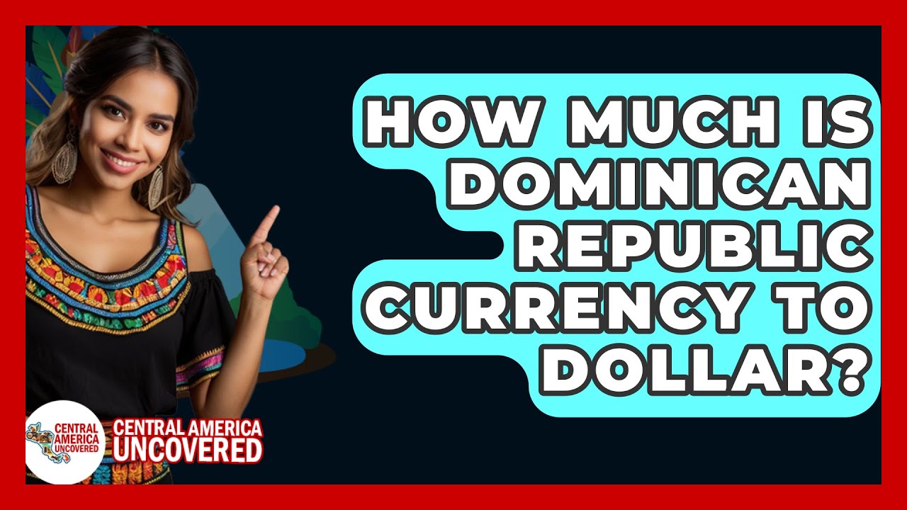 How Much Is Dominican Republic Currency To Dollar? - Central America Uncovered