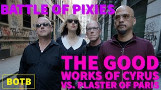 Battle of Pixies: Day 12 - The Good Works of Cyrus vs. Plaster of Paris