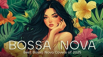 Bossa Nova Covers 2025 - Relaxing Latin Jazz Cover for Study, Work & Evening Vibes