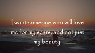 I Want Someone To Fall In Love With My Scars Not With My Beauty