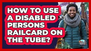 How To Use A Disabled Persons Railcard On The Tube