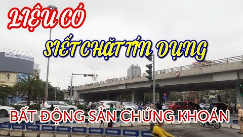 LIỆU NGÂN HÀNG NHÀ NƯỚC CÓ SIẾT CHẶT TÍN DỤNG BẤT ĐỘNG SẢN VÀ CHỨNG KHOÁN