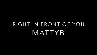 Mattybraps - Right In Front Of You (Lyrics)