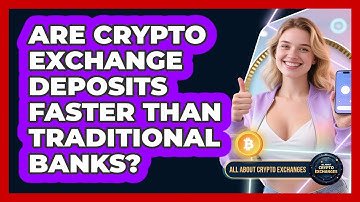 Are Crypto Exchange Deposits Faster Than Traditional Banks? - All About Crypto Exchanges