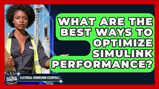 What Are The Best Ways To Optimize Simulink Performance? - Electrical Engineering Essentials