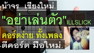 สอนกีต้าร์  อย่าเล่นตัว (ILLSLICK) น้าจร เชียงใหม่ - คอร์ดง่าย ทั้งเพลง มือใหม่ ตีคอร์ด cover