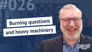 Shift #26: Burning questions and heavy machinery