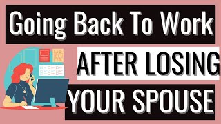 Going Back To Work Again After Losing Your Spouse | Common Widow Struggles