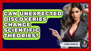 Can Unexpected Discoveries Change Scientific Theories? - Strange Science HQ