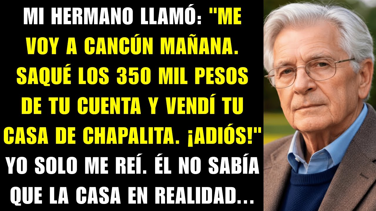 Mi hermano me llamó: «Me voy a Cancún. Saqué los 350 mil pesos y vendí tu casa…»