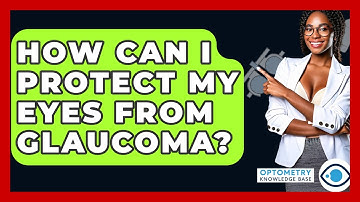 How Can I Protect My Eyes From Glaucoma? - Optometry Knowledge Base