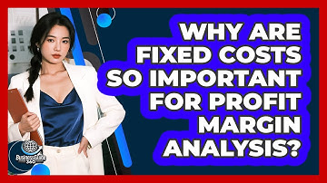 Why Are Fixed Costs So Important For Profit Margin Analysis? - BusinessGuide360.com