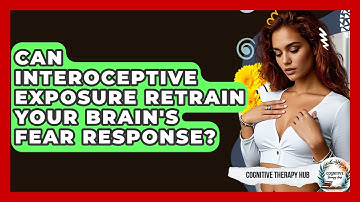 Can Interoceptive Exposure Retrain Your Brain