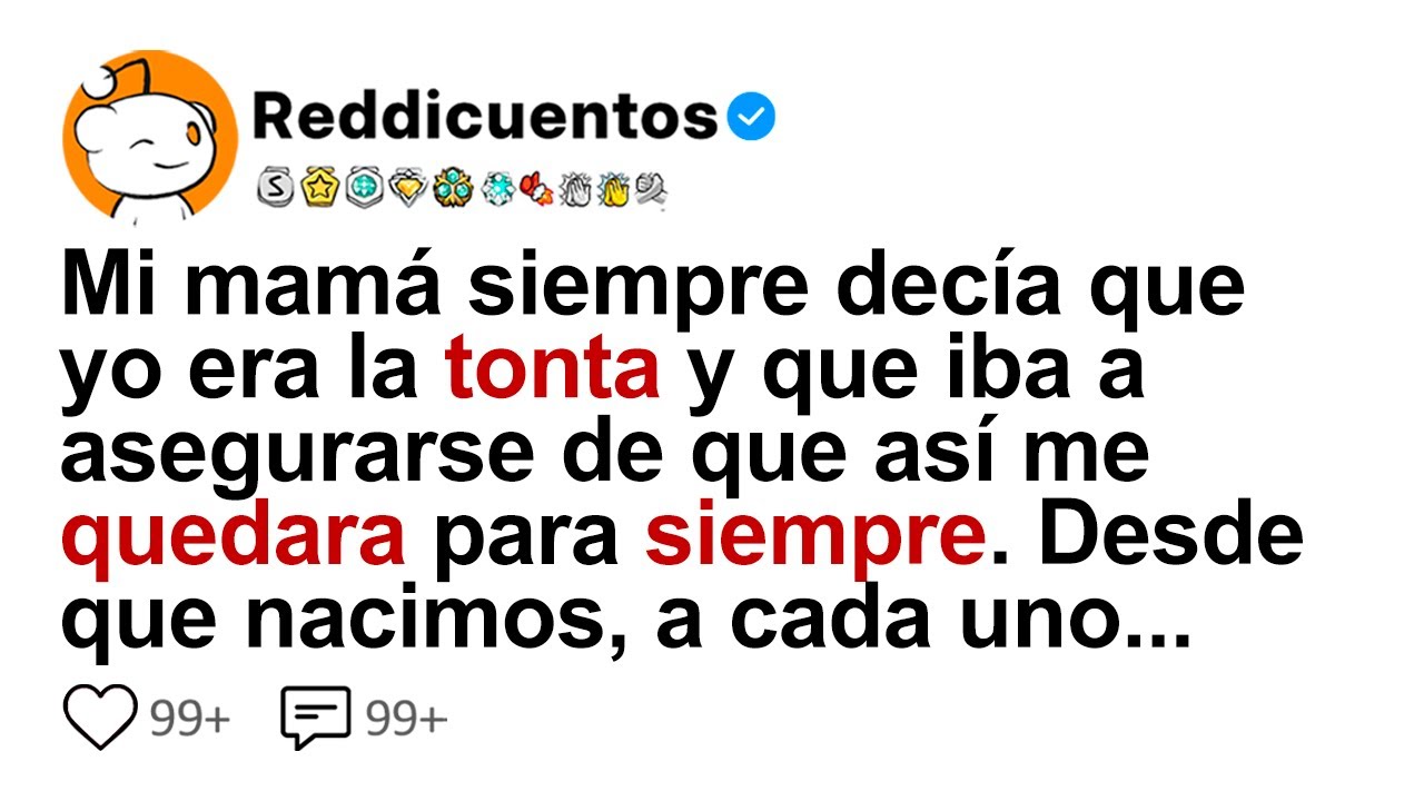 Mi Mama Siempre Decía Que Yo Era La Tonta Y Que Iba A Aseguranse De que Así Me Quedara...