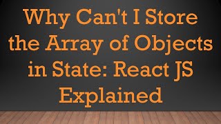 Why Can't I Store the Array of Objects in State: React JS Explained