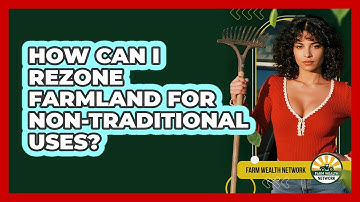 How Can I Rezone Farmland For Non-traditional Uses? - Farm Wealth Network