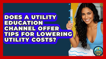 Does a Utility Education Channel Offer Tips for Lowering Utility Costs? - Your Utilities Hub