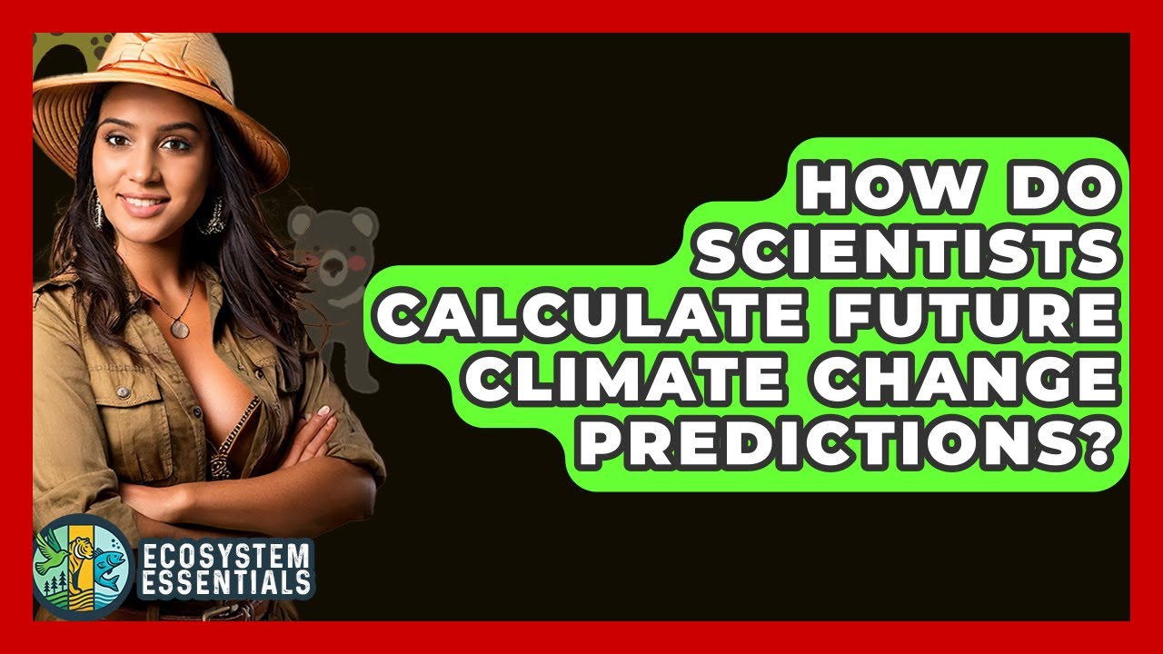 How Do Scientists Calculate Future Climate Change Predictions? - Ecosystem Essentials