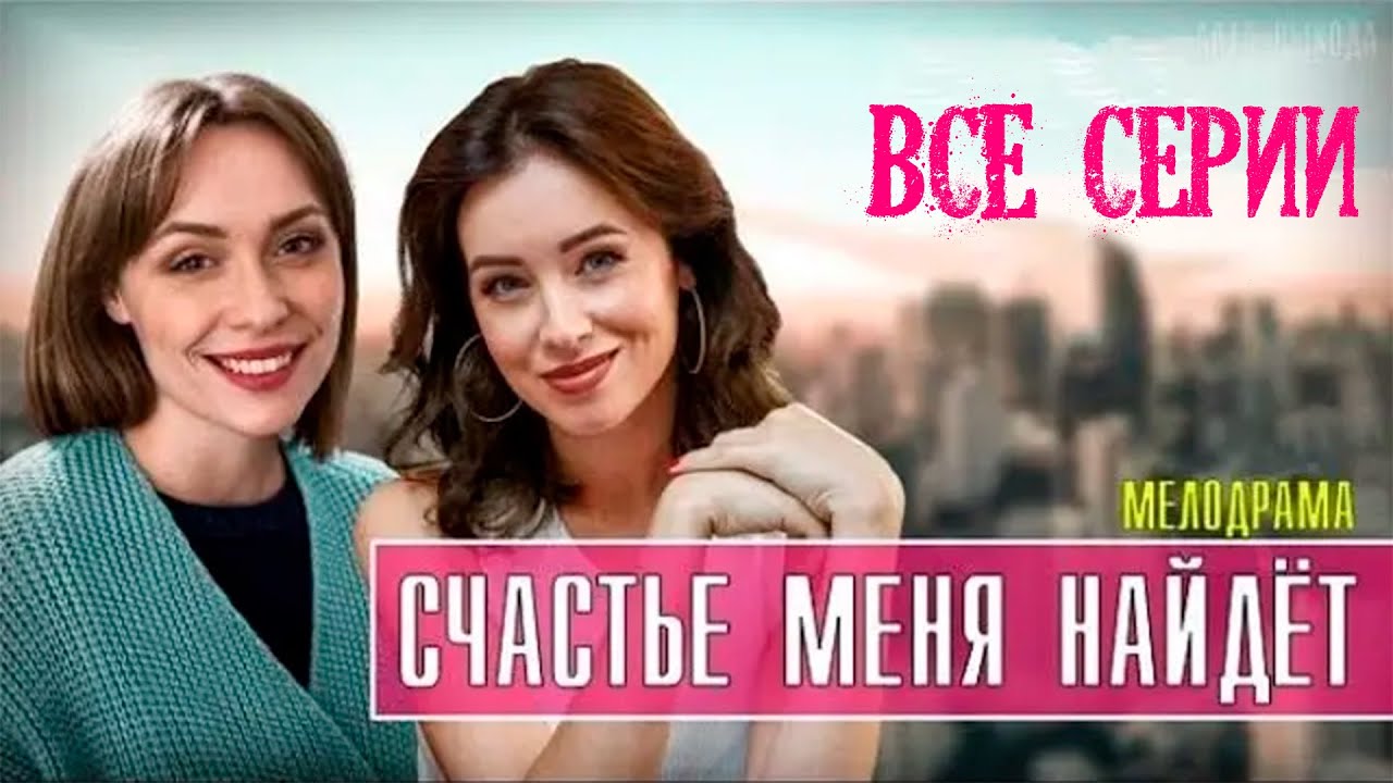 СЧАСТЬЕ МЕНЯ НАЙДЕТ. ВСЕ СЕРИИ !!! РУССКАЯ МЕЛОДРАМА - YouTube