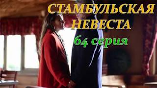 СТАМБУЛЬСКАЯ НЕВЕСТА 64 СЕРИЯ (Премьера 30 ноября 2018) РУССКАЯ ОЗВУЧКА, ТИТРЫ, ОПИСАНИЕ