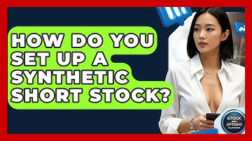 How Do You Set Up A Synthetic Short Stock? - Stock and Options Playbook
