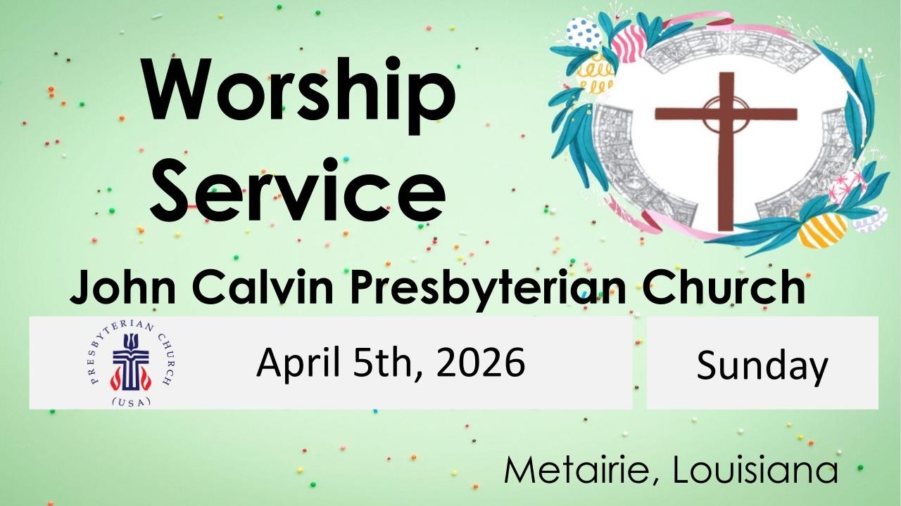 Worship Service at John Calvin Presbyterian Church Metairie, Sunday April 5th, 2026 at 10:30a.